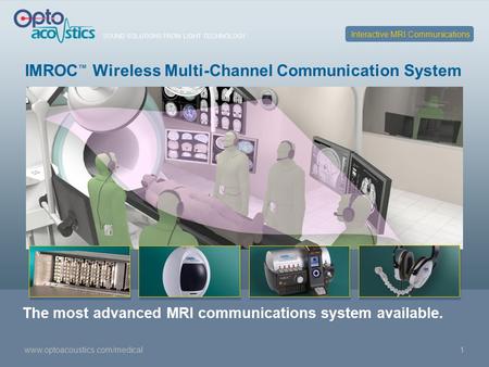 SOUND SOLUTIONS FROM LIGHT TECHNOLOGY www.optoacoustics.com/medical1 IMROC ™ Wireless Multi-Channel Communication System Interactive MRI Communications.
