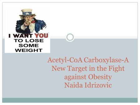 Acetyl-CoA Carboxylase-A New Target in the Fight against Obesity Naida Idrizovic.