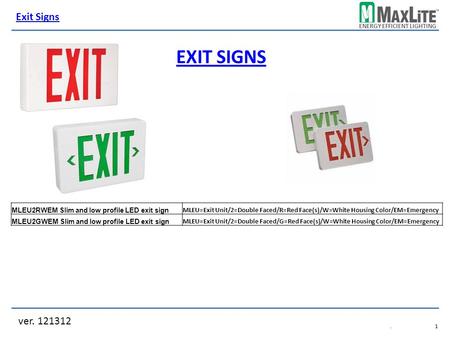 ENERGY EFFICIENT LIGHTING EXIT SIGNS ver. 121312 Exit Signs.1.1 MLEU2RWEM Slim and low profile LED exit sign MLEU=Exit Unit/2=Double Faced/R=Red Face(s)/W=White.