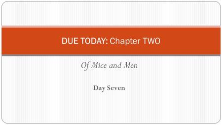 Of Mice and Men Day Seven DUE TODAY: Chapter TWO.
