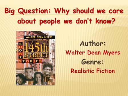 : Author: Walter Dean Myers Genre: Realistic Fiction Big Question: Why should we care about people we don’t know?