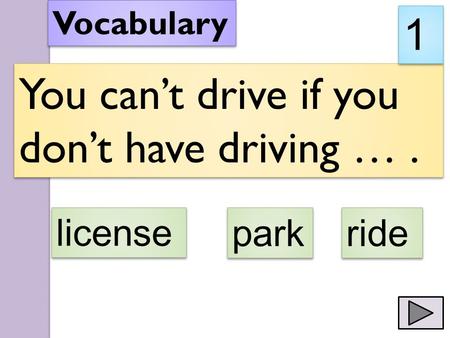 You can’t drive if you don’t have driving …. Vocabulary 1 1 license park ride.