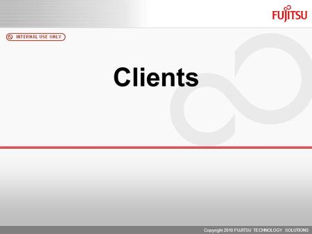 Copyright 2010 FUJITSU TECHNOLOGY SOLUTIONS Clients.