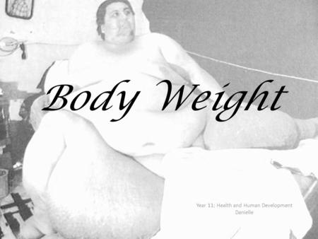 Body Weight Year 11; Health and Human Development Danielle.