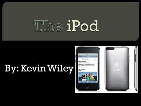 By: Kevin Wiley. THE FIRST IPOD - THIS IS AN EXAMPLE OF THE FIRST IPOD MADE BY APPLE IN 2001.  The Apple Corporation first released the iPod on October.