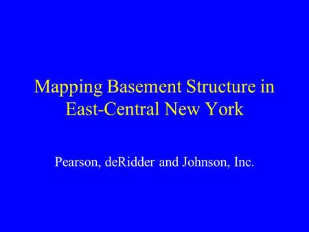 Mapping Basement Structure in East-Central New York Pearson, deRidder and Johnson, Inc.