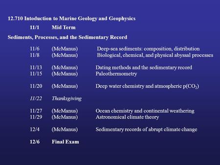 12.710 Intoduction to Marine Geology and Geophysics 11/1 Mid Term Sediments, Processes, and the Sedimentary Record 11/6 (McManus) Deep-sea sediments: composition,