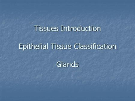 Tissues Introduction Epithelial Tissue Classification Glands