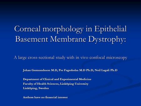 Corneal morphology in Epithelial Basement Membrane Dystrophy: A large cross-sectional study with in vivo confocal microscopy Johan Germundsson M.D, Per.