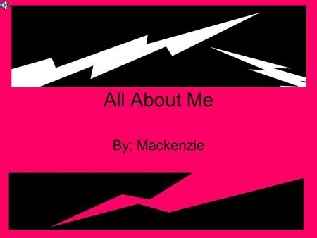 All About Me By: Mackenzie. My name is Mackenzie. I am ten years old. I am in fifth grade.