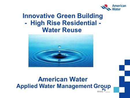 Innovative Green Building - High Rise Residential - Water Reuse American Water Applied Water Management Group.
