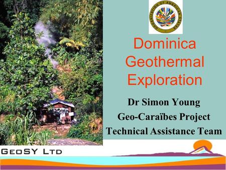 Dominica Geothermal Exploration Dr Simon Young Geo-Caraïbes Project Technical Assistance Team.