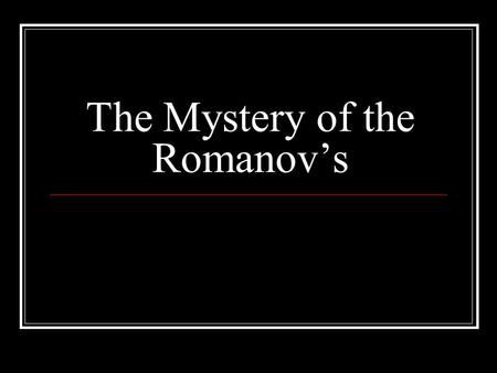 The Mystery of the Romanov’s. The Royal Russian Family Nicholas II was the last tsar of Russia He and has wife Tsarina Alexandra had five children Olga.
