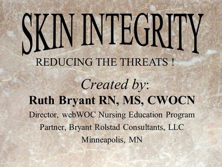 Created by: Ruth Bryant RN, MS, CWOCN SKIN INTEGRITY