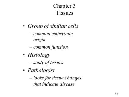 Chapter 3 Tissues Group of similar cells Histology Pathologist