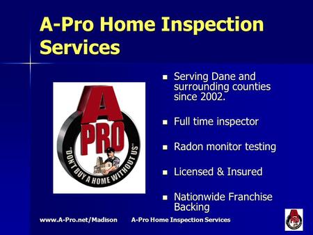 Www.A-Pro.net/Madison A-Pro Home Inspection Services Serving Dane and surrounding counties since 2002. Serving Dane and surrounding counties since 2002.
