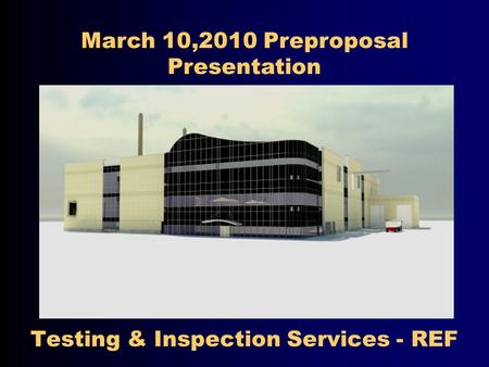 Testing & Inspection Services - REF March 10,2010 Preproposal Presentation.