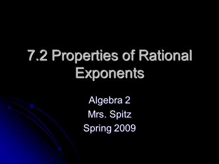 7.2 Properties of Rational Exponents Algebra 2 Mrs. Spitz Spring 2009.