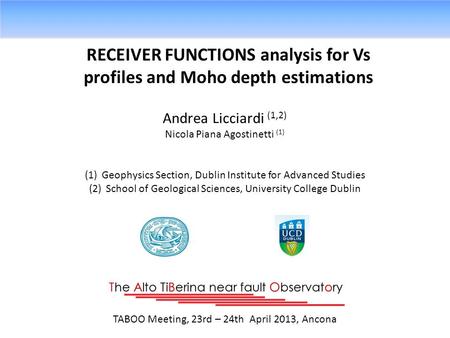 RECEIVER FUNCTIONS analysis for Vs profiles and Moho depth estimations Andrea Licciardi (1,2) Nicola Piana Agostinetti (1) (1)Geophysics Section, Dublin.
