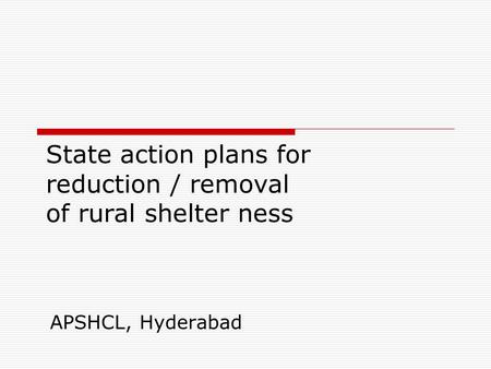 State action plans for reduction / removal of rural shelter ness APSHCL, Hyderabad.