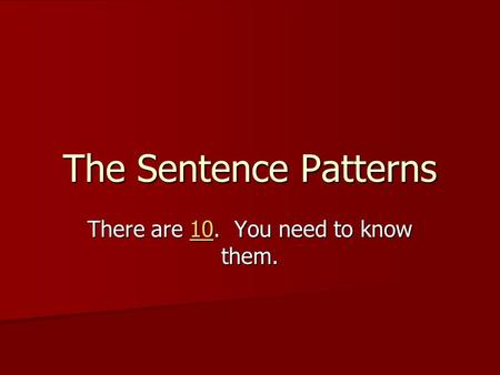 The Sentence Patterns There are 10. You need to know them. 10.