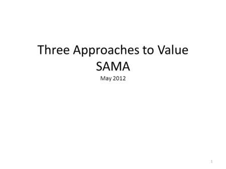 Three Approaches to Value SAMA May 2012 1. What is happening in SK? 2.