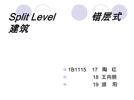 Split Level 错层式 建筑 1B1115 17 陶 红 18 王向丽 19 胡 阳. For the style of house, see Split- level homeSplit- level home Split Level were a Christian rock band.