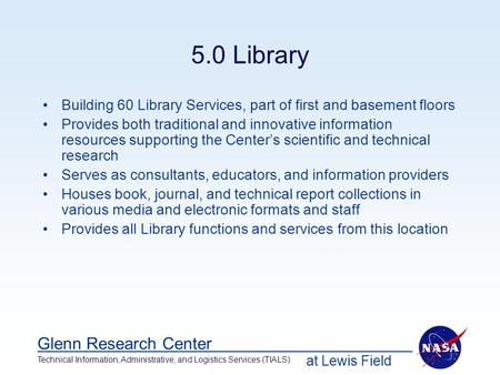 At Lewis Field Glenn Research Center Technical Information, Administrative, and Logistics Services (TIALS) 5.0 Library Building 60 Library Services, part.