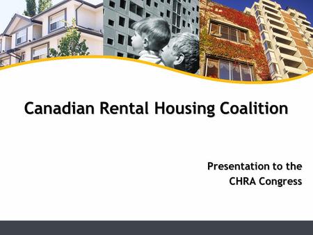 Presentation to the CHRA Congress Canadian Rental Housing Coalition.