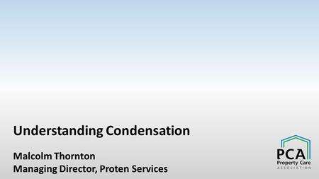 Understanding Condensation Malcolm Thornton Managing Director, Proten Services.