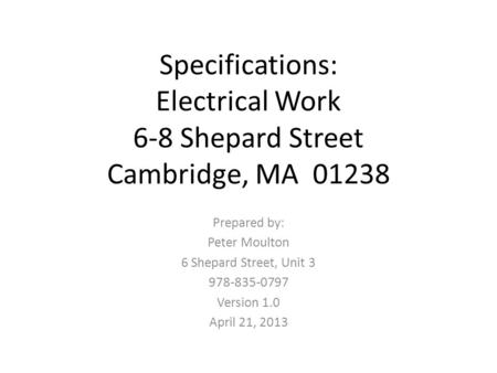 Specifications: Electrical Work 6-8 Shepard Street Cambridge, MA 01238 Prepared by: Peter Moulton 6 Shepard Street, Unit 3 978-835-0797 Version 1.0 April.
