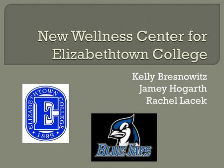 Kelly Bresnowitz Jamey Hogarth Rachel Lacek.  Elizabethtown College has been growing since it opened in 1899.  Enrollment increases faster than facility.