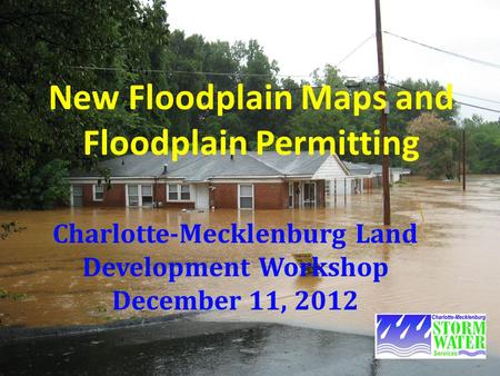 New Floodplain Maps and Floodplain Permitting Charlotte-Mecklenburg Land Development Workshop December 11, 2012.