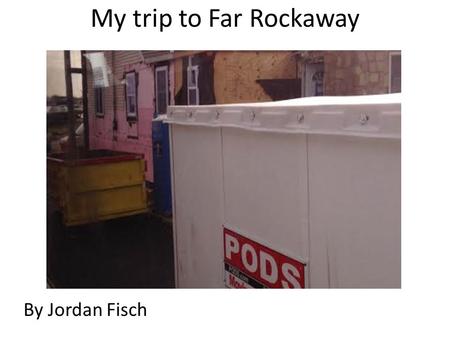 My trip to Far Rockaway By Jordan Fisch. Why I went Although two years have passed since the hurricane, people today are still recovering because they.