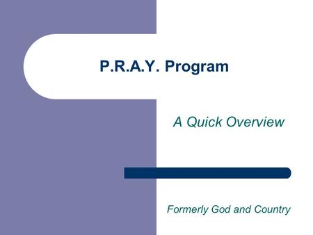P.R.A.Y. Program A Quick Overview Formerly God and Country.