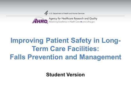 Improving Patient Safety in Long- Term Care Facilities: Falls Prevention and Management Student Version.