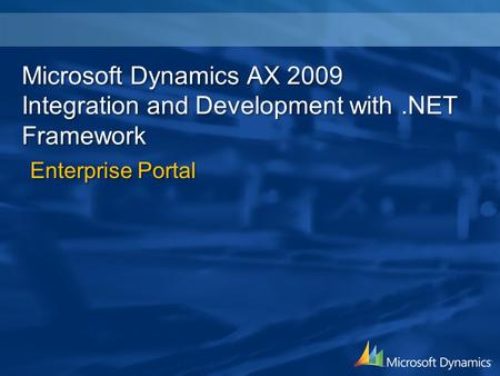 Microsoft Dynamics AX 2009 Integration and Development with.NET Framework Enterprise Portal.