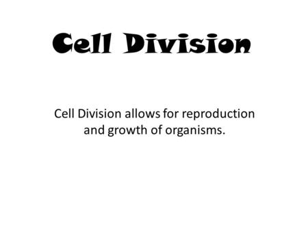 Cell Division allows for reproduction and growth of organisms.