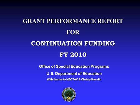 Office of Special Education Programs U.S. Department of Education With thanks to NECTAC & Christy Kavulic GRANT PERFORMANCE REPORT FOR CONTINUATION FUNDING.