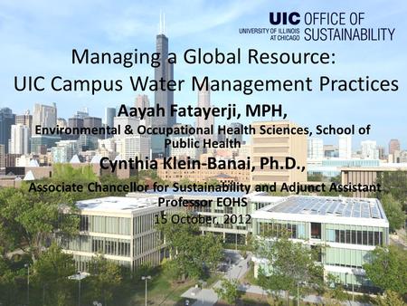 Managing a Global Resource: UIC Campus Water Management Practices Aayah Fatayerji, MPH, Environmental & Occupational Health Sciences, School of Public.