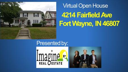 Virtual Open House 4214 Fairfield Ave Presented by: Fort Wayne, IN 46807.