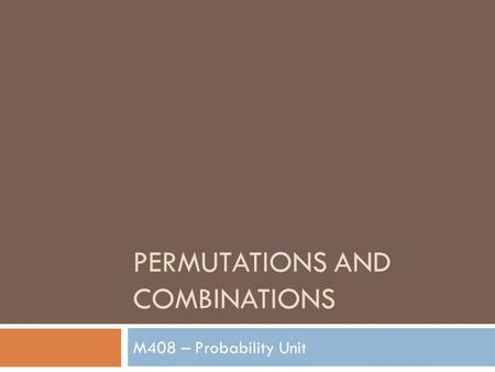 PERMUTATIONS AND COMBINATIONS M408 – Probability Unit.