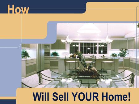 How Will Sell YOUR Home!. Our Discussion Flow! Section 1 A About Us B About Our Company C About Our MLS Board Section 2 A Our Marketing Plan B Our Pricing.