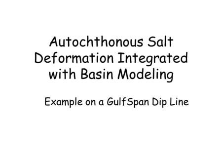 Autochthonous Salt Deformation Integrated with Basin Modeling Example on a GulfSpan Dip Line.