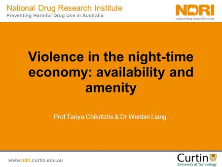 Www.ndri.curtin.edu.au National Drug Research Institute Preventing Harmful Drug Use in Australia Violence in the night-time economy: availability and amenity.