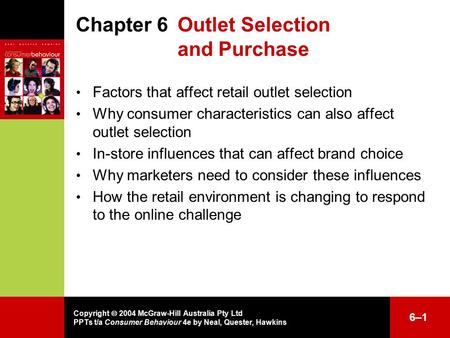 Copyright  2004 McGraw-Hill Australia Pty Ltd PPTs t/a Consumer Behaviour 4e by Neal, Quester, Hawkins 6–16–1 Chapter 6 Outlet Selection and Purchase.