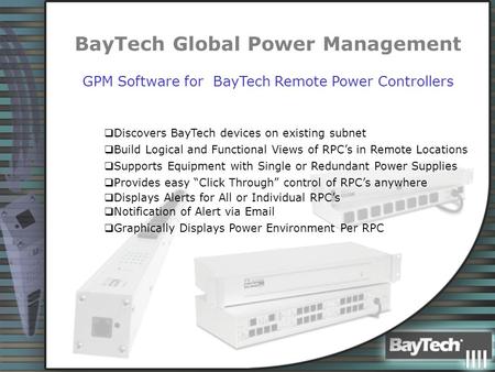 BayTech Global Power Management GPM Software for BayTech Remote Power Controllers  Discovers BayTech devices on existing subnet  Build Logical and Functional.