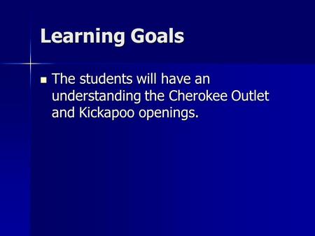 Learning Goals The students will have an understanding the Cherokee Outlet and Kickapoo openings. The students will have an understanding the Cherokee.