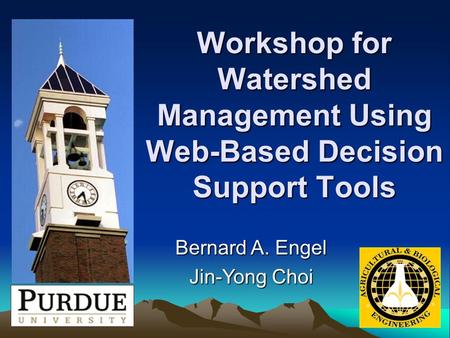 Workshop for Watershed Management Using Web-Based Decision Support Tools Bernard A. Engel Jin-Yong Choi.