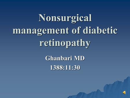 Nonsurgical management of diabetic retinopathy Ghanbari MD 1388:11:30.
